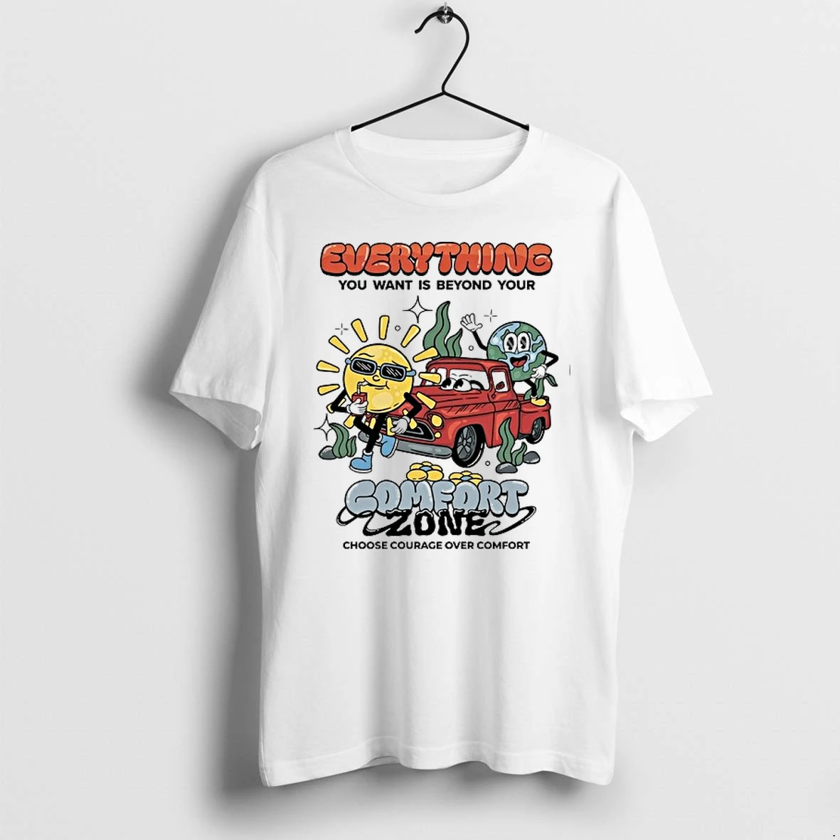 Everything You Want Is Beyond Your Comfort Zone Choose Courage Over Comfort 0 Tshirts Sweater Hoodie