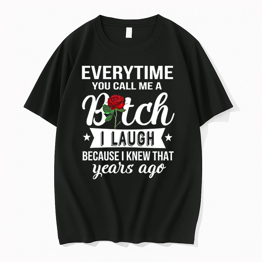 Everytime You Call Me A Bitch I Laugh Because I Knew That Years Ago 0 Tshirts Sweater Hoodie