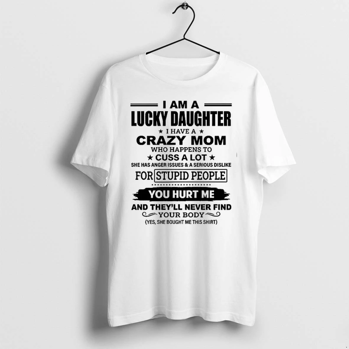 I Am A Lucky Daughter I Have A Crazy Mom Who Happens To Cuss A Lot She Has Anger Issues 0 Tshirts Sweater Hoodie