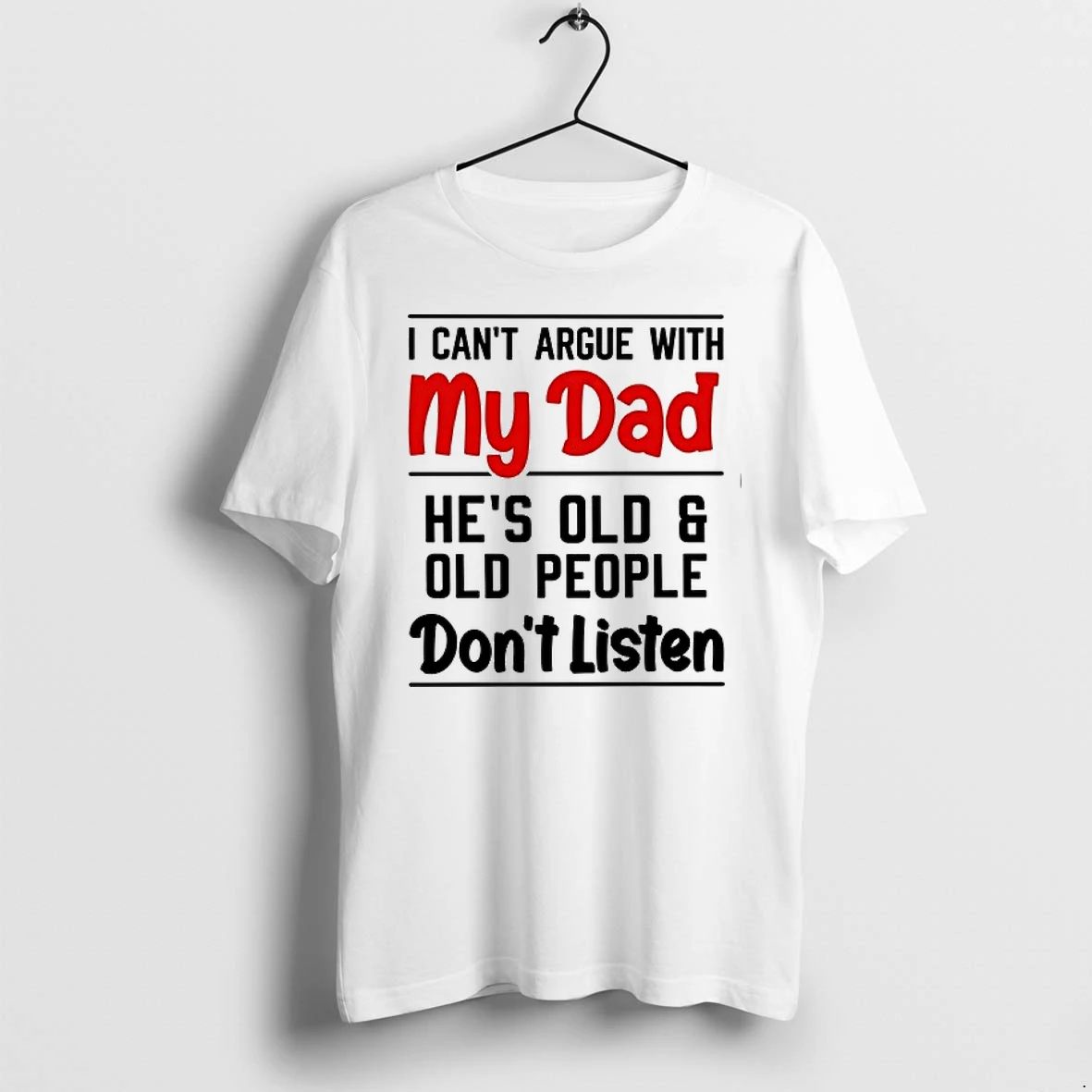 I Cant Argue With My Dad Hes Old And Old People Sont Listen 0 Tshirts Sweater Hoodie