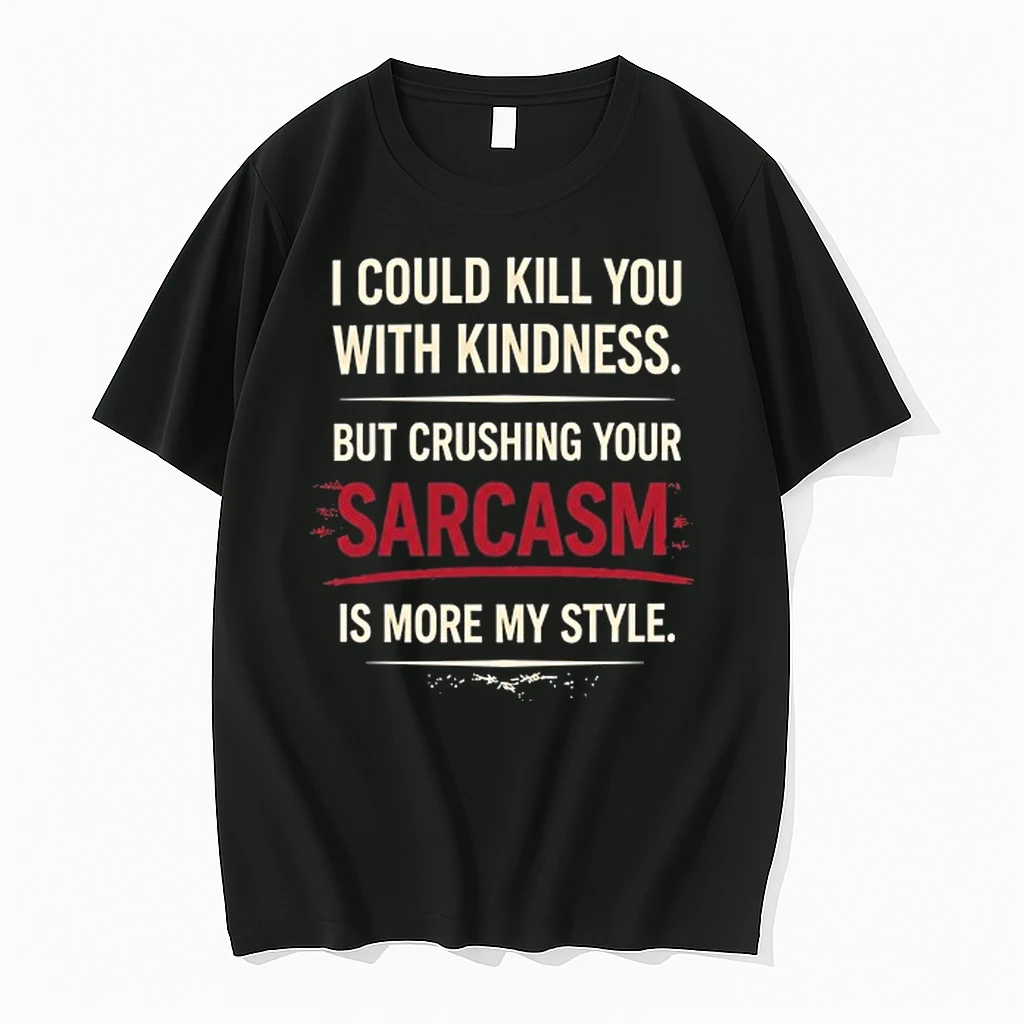 I Could Kill You With Kindness But Crushing Your Sarcasm Is More My Style 0 Tshirts Sweater Hoodie