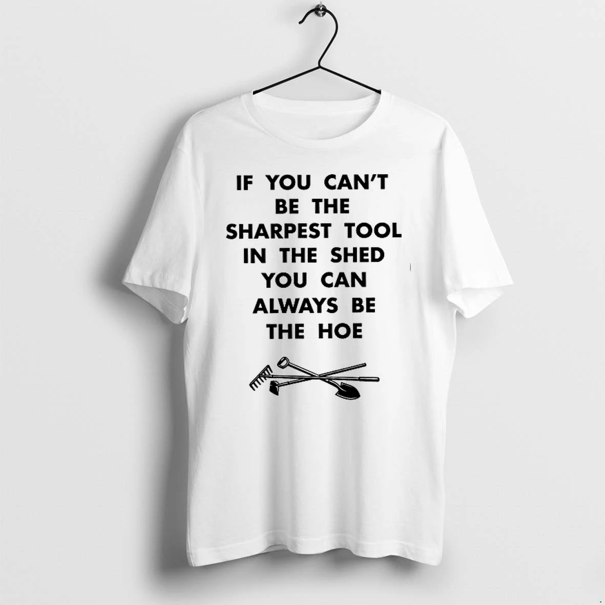 If You Cant Be The Sharpest Tool In The Shed You Can Always Be The Hoe 0 Tshirts Sweater Hoodie
