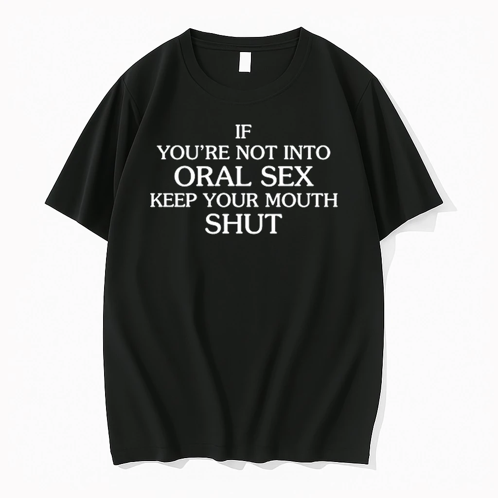 If Youre Not Into Oral Sex Keep Your Mouth Shut 0 Tshirts Sweater Hoodie