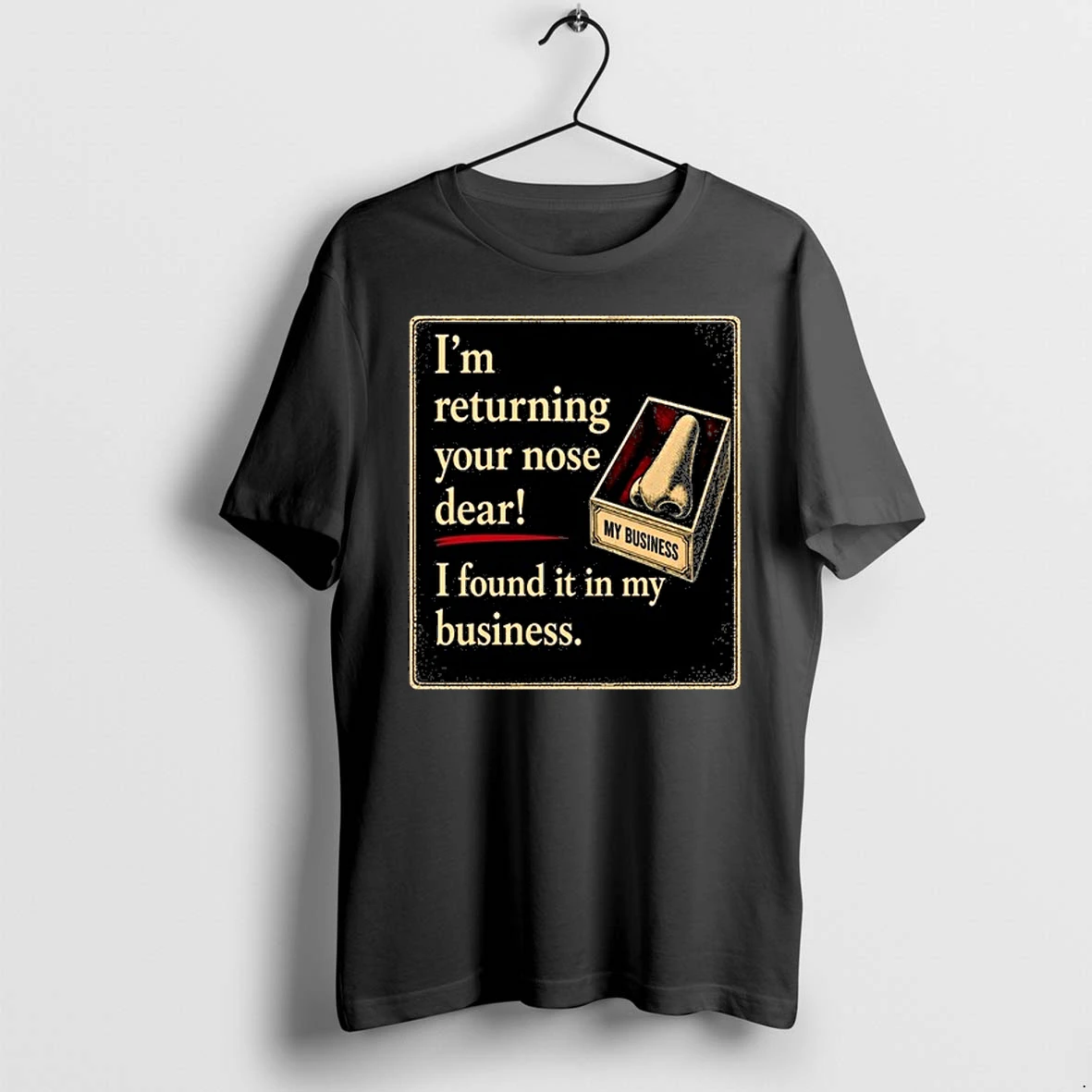 Im Returning Your Nose Dear I Found It In My Business 0 Tshirts Sweater Hoodie