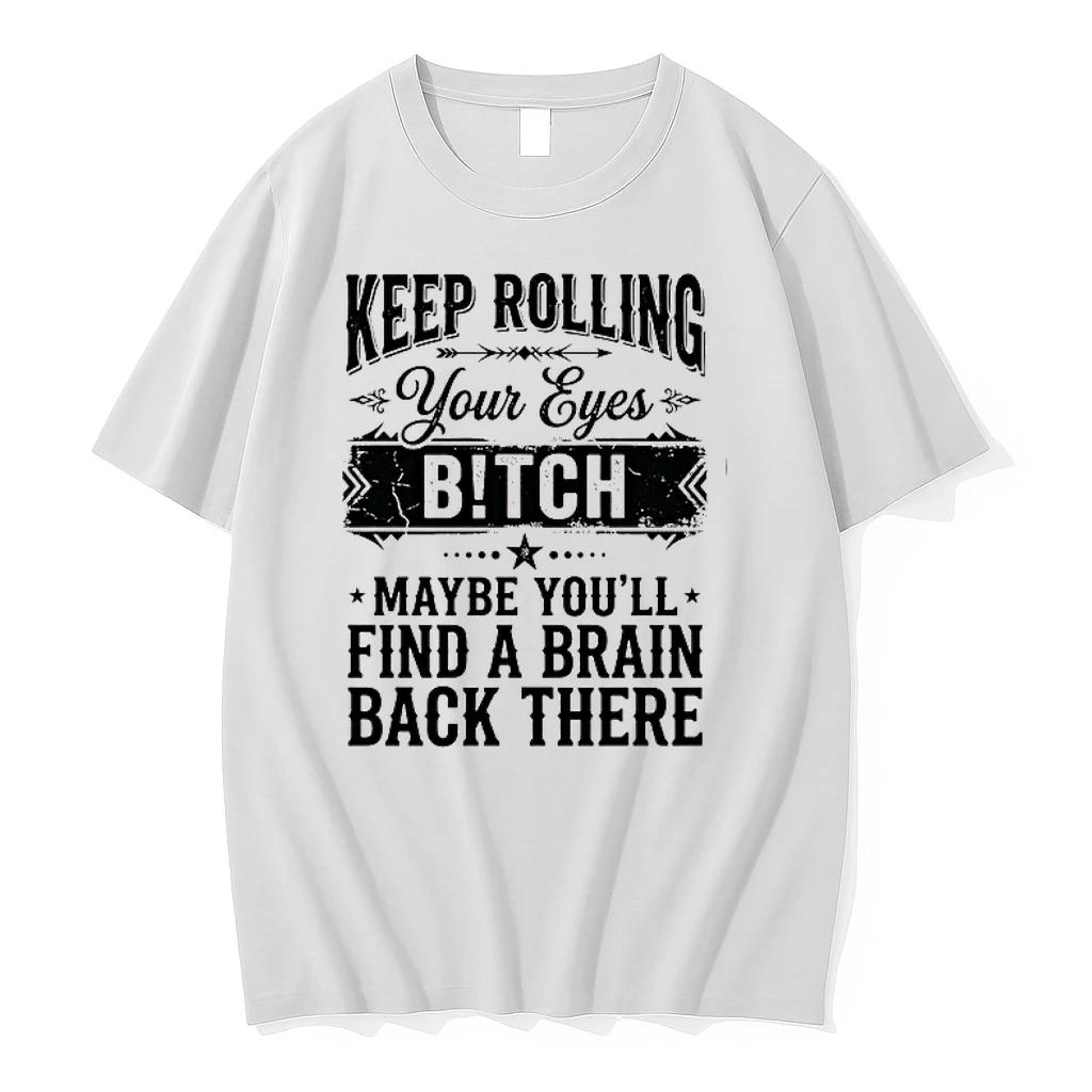 Keep Rolling Your Eyes Bitch Maybe Youll Find A Brain Back There 0 Tshirts Sweater Hoodie