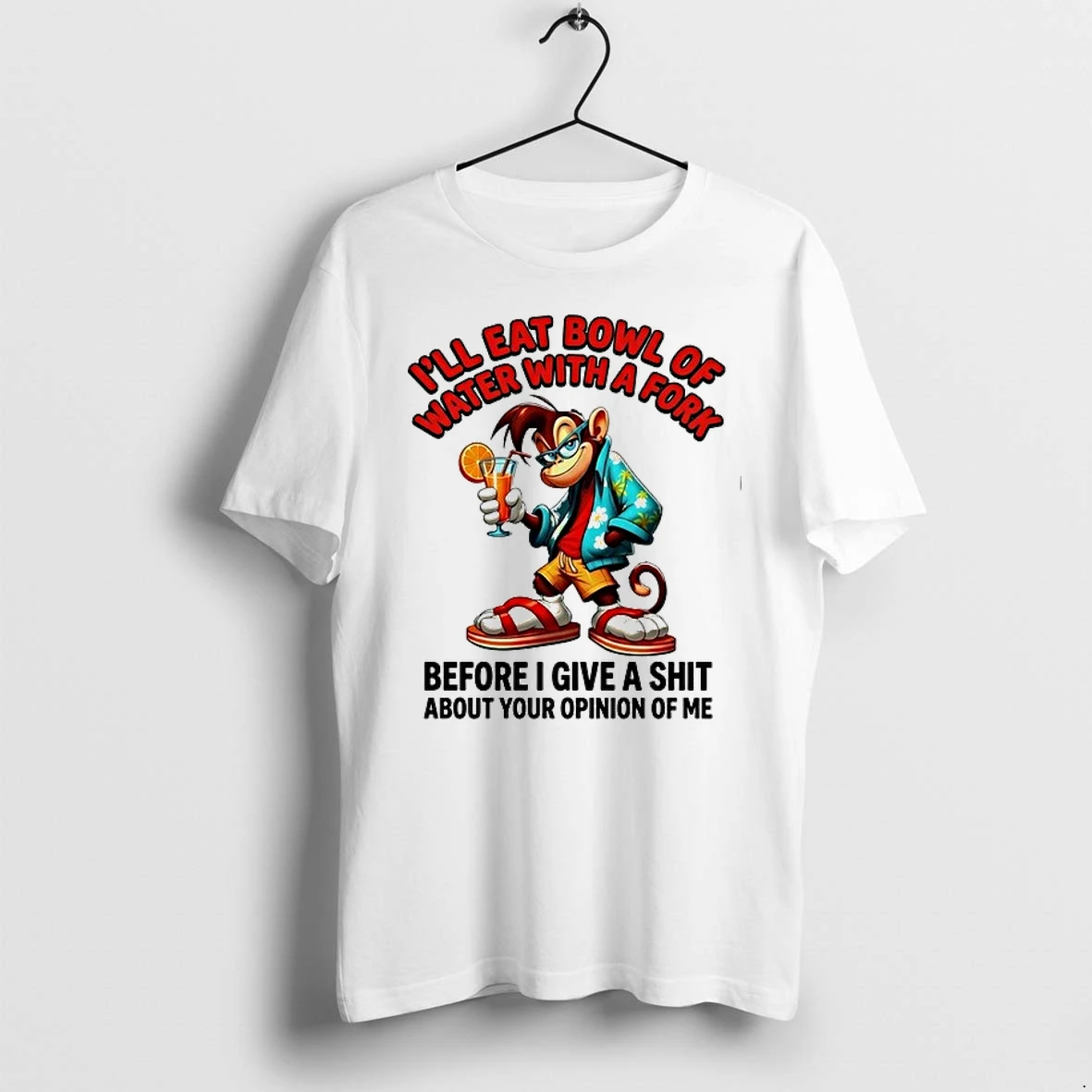 Monkey Ill Eat Bowl Of Water With A Fork Before I Give A Shit About Your Opinion Of Me 0 Tshirts Sweater Hoodie