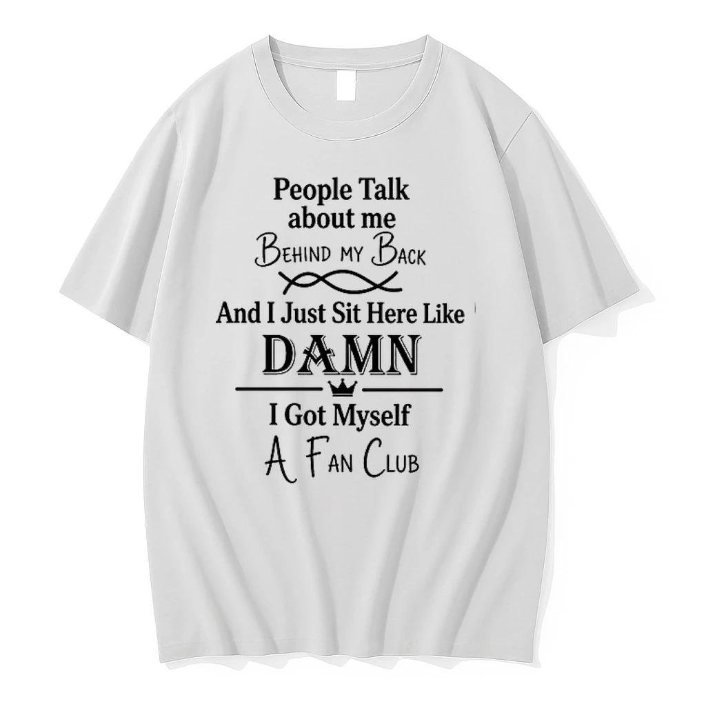 People Talk About Me Behind My Back And I Just Sut Here Like Damn I Got Myself A Fan Club 0 Tshirts Sweater Hoodie