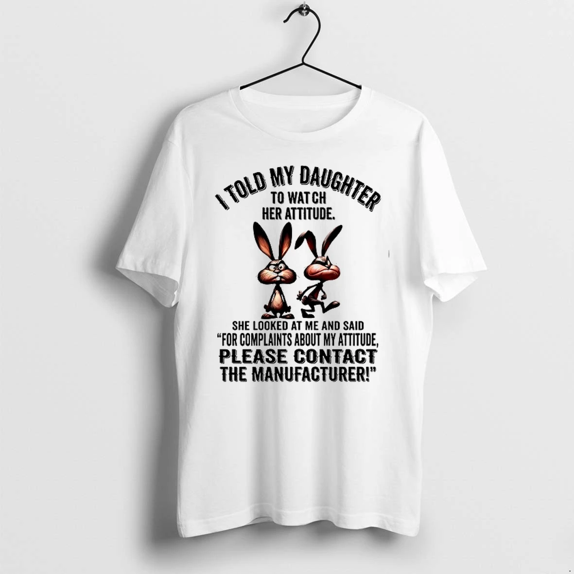 Rabbit I Told My Daughter To Watch Her Attitude Please Contact The Manufacturer 0 Tshirts Sweater Hoodie