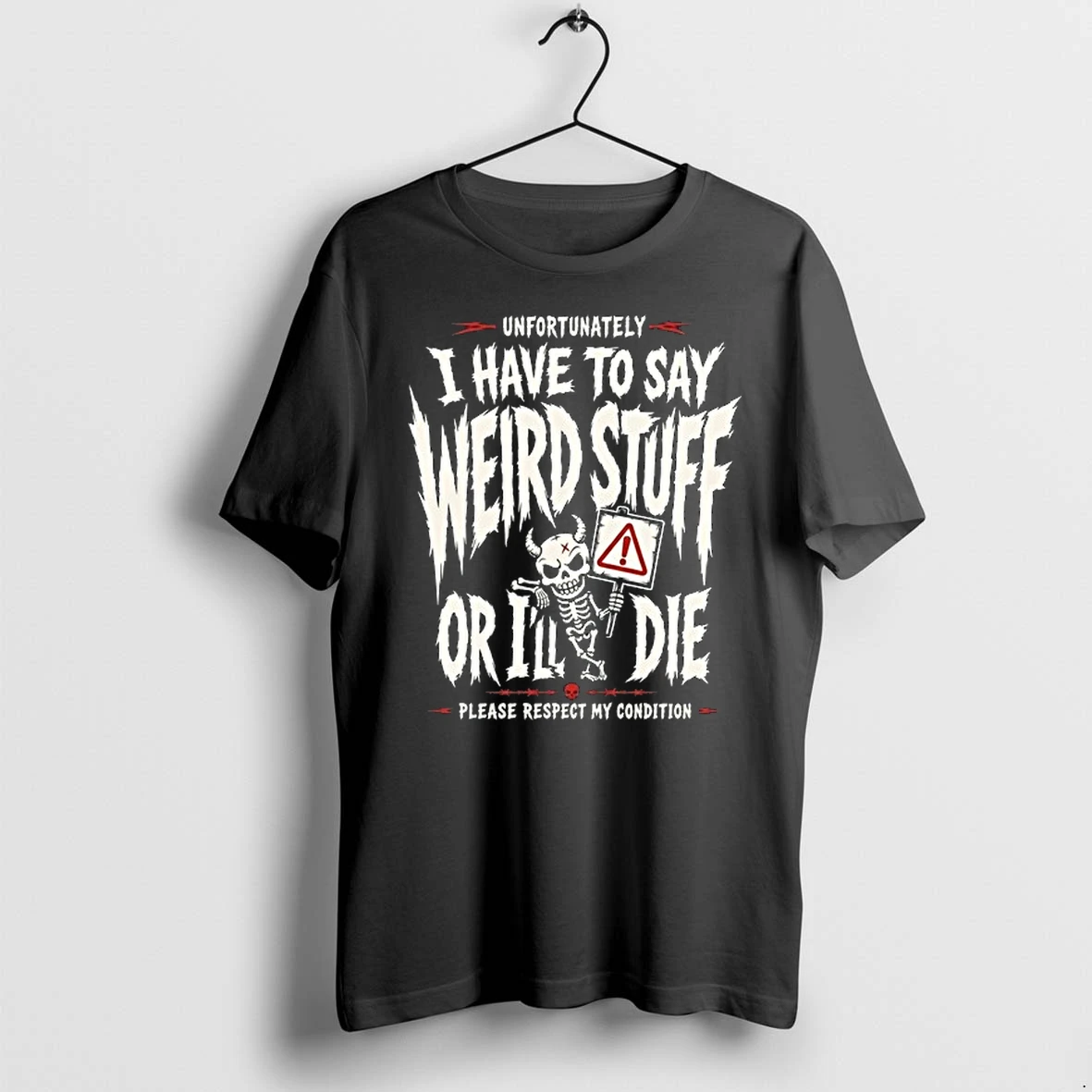 Unfortunately I Have To Say Weird Stuff Or Ill Die Please Respect My Condition 0 Tshirts Sweater Hoodie