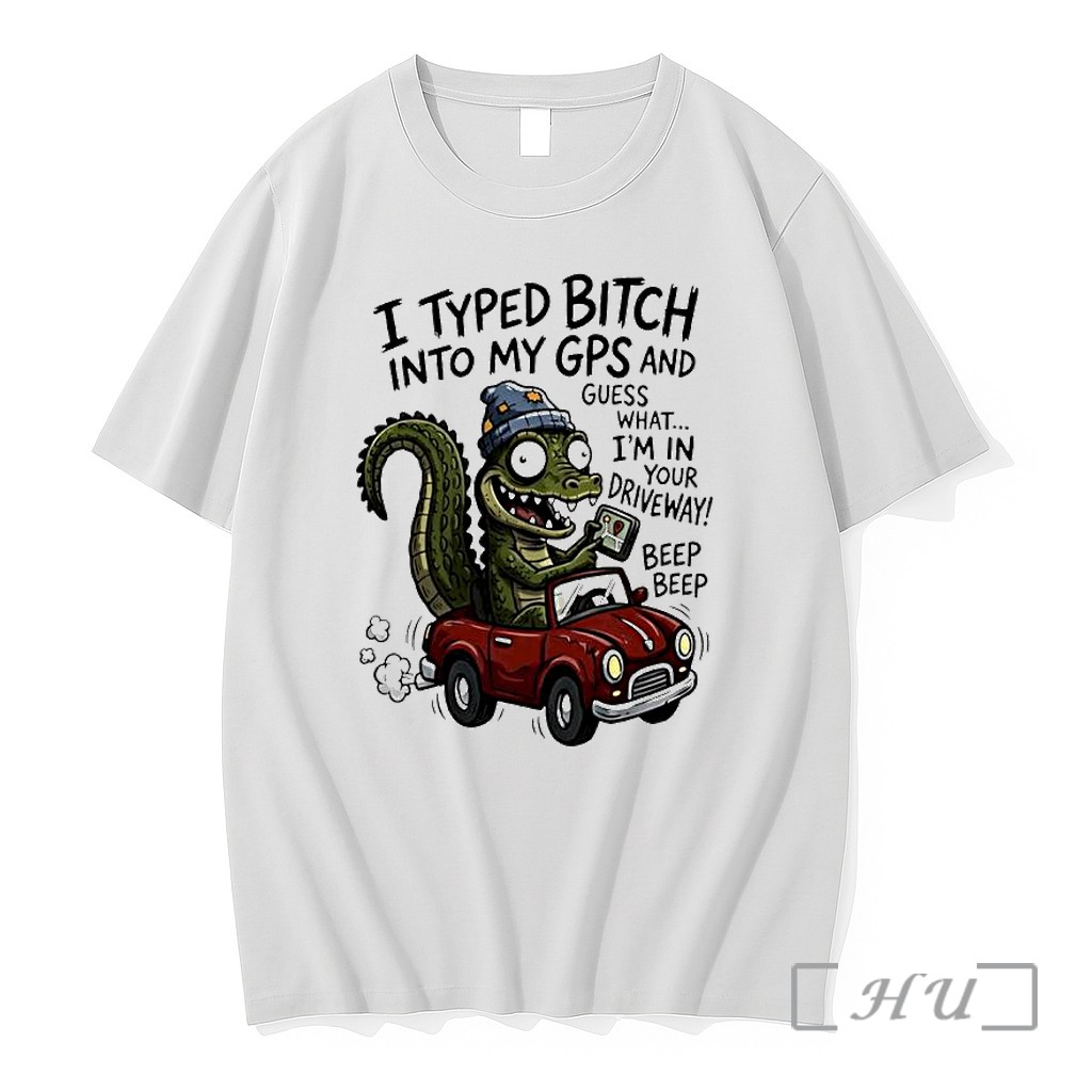 Officials Alligator I Typed Bitch Into My Gps And Guess What I Am In Your Driveway Beep Beep Premium T Shirts Sweater Hoodie