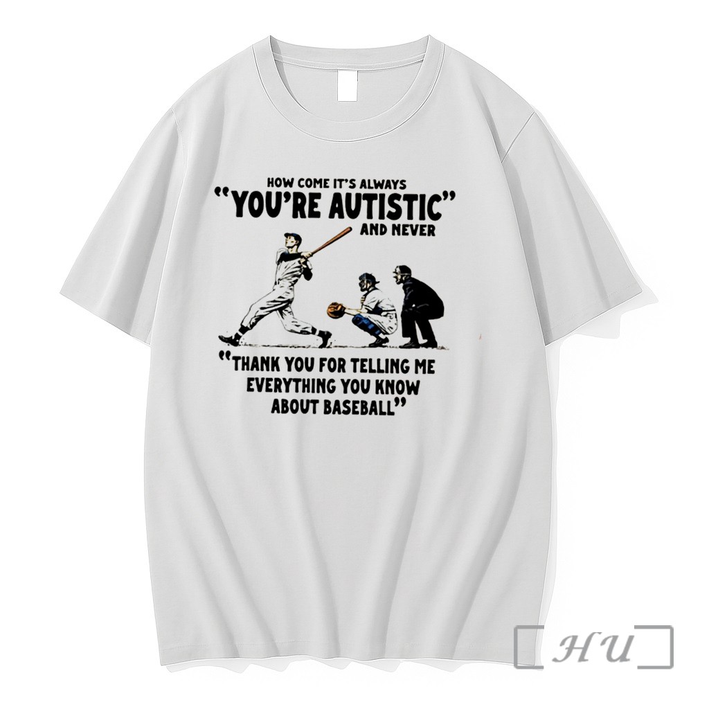 Officials Baseball How Come Its Always Youre Autistic Tee Premium T Shirts Sweater Hoodie