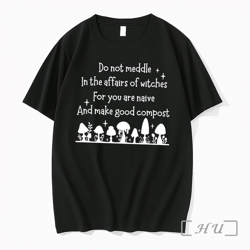 Officials Do Not Meddle In The Affairs Of Witches For You Are Naive And Make Good Compost Tee Premium T Shirts Sweater Hoodie