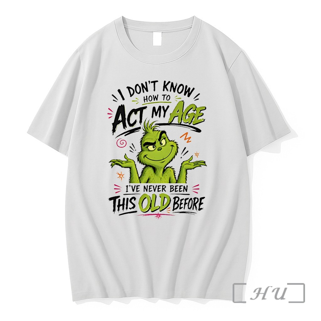 Officials Grinch I Dont Know How To %e2%95%a8%e2%96%91ct My Age Ive Never Been This Old Before Premium T Shirts Sweater Hoodie
