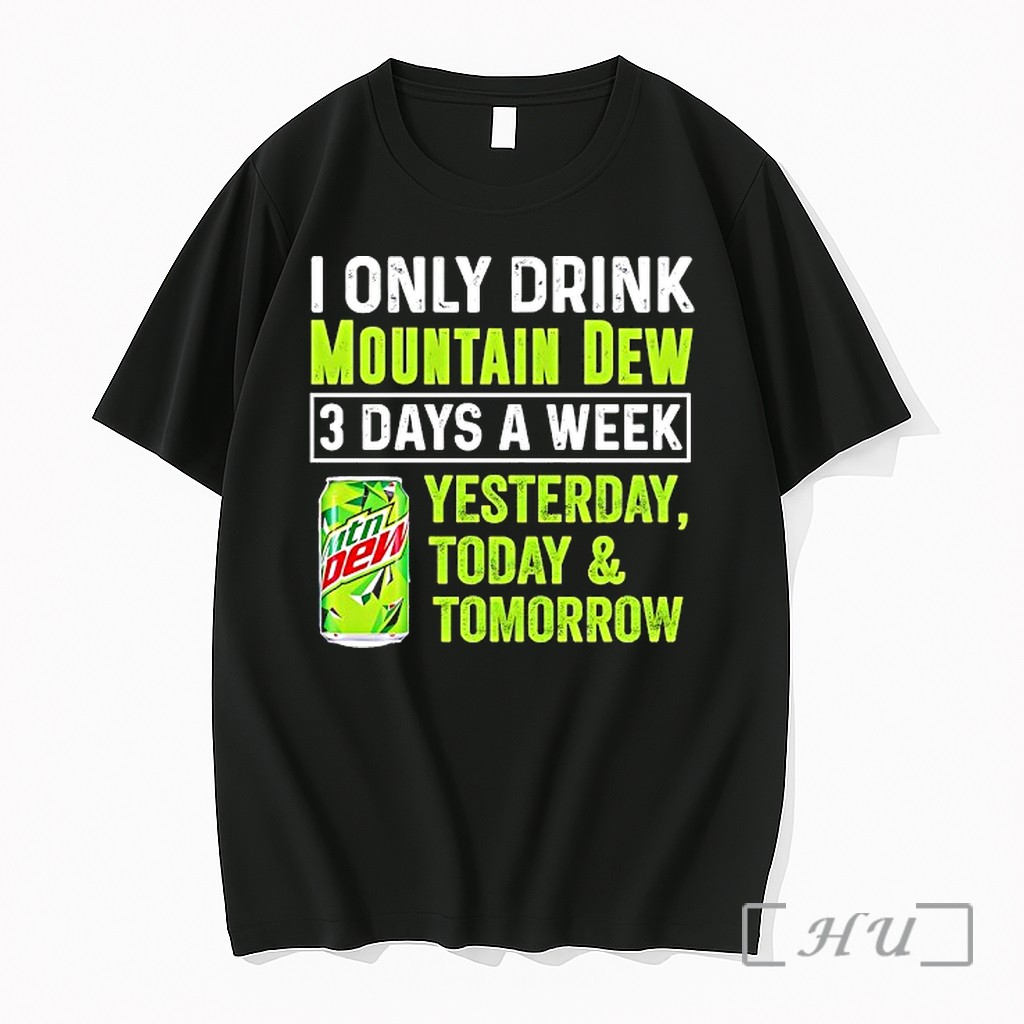 Officials I Only Drink Mountain Dew 3 Days A Week Yesterday Today And Tomorrow Premium T Shirts Sweater Hoodie