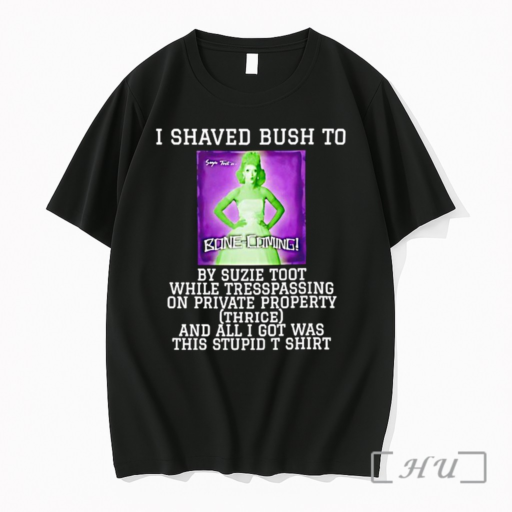 Officials I Shaved Bush To Bone Coming By Suzie Toot While Trespassing On Private Property Premium T Shirts Sweater Hoodie
