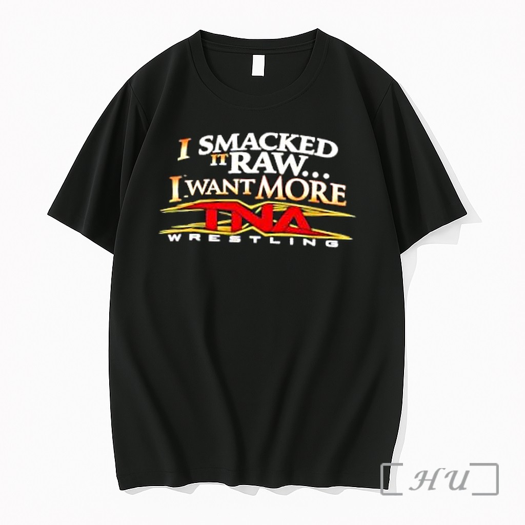 Officials I Smacked It Raw I Want It More Tna Wrestling Premium T Shirts Sweater Hoodie