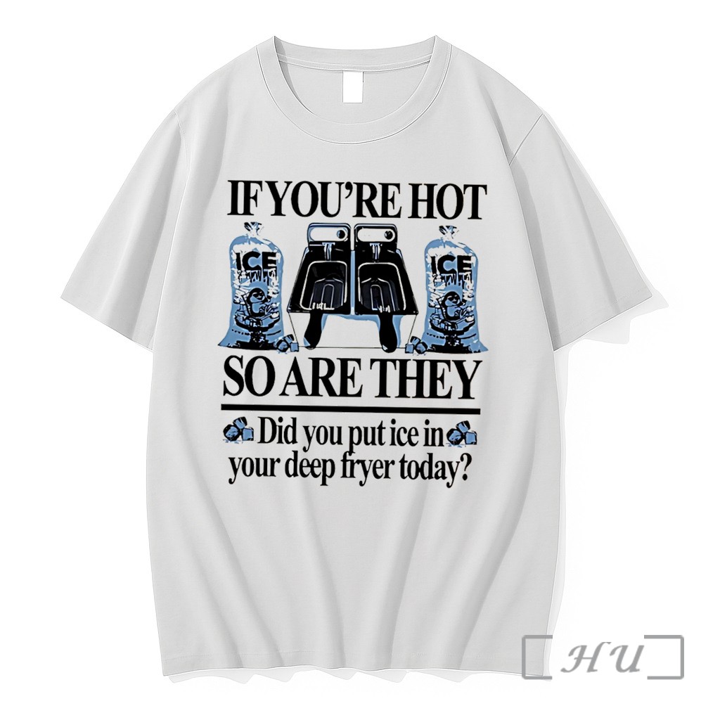 Officials If Youre Hot So Are They Did You Put Ice In Your Deep Fryer Today Tee Premium T Shirts Sweater Hoodie