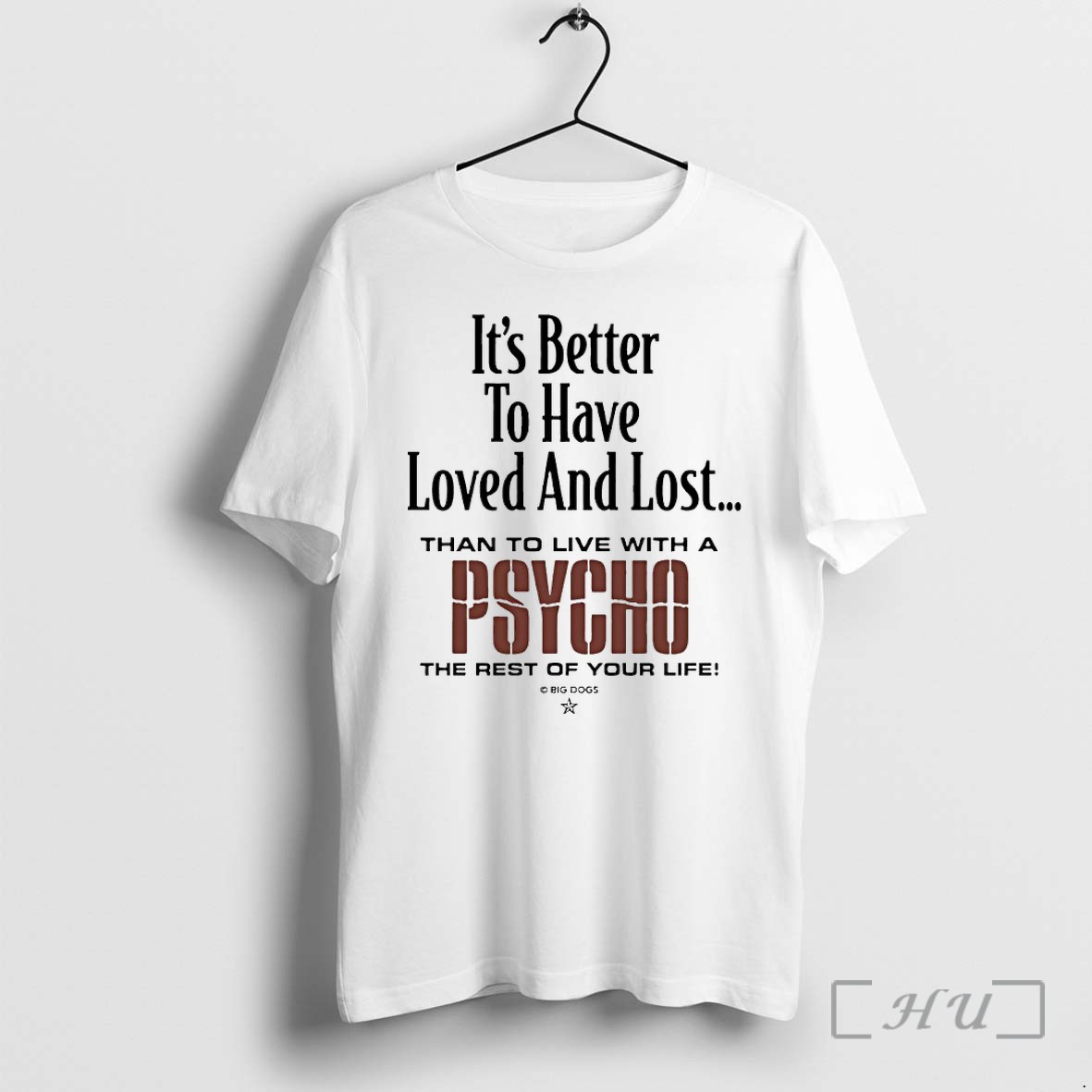 Officials Its Better To Have Loved And Lost Than To Live With A Psycho Big Dogs Premium T Shirts Sweater Hoodie