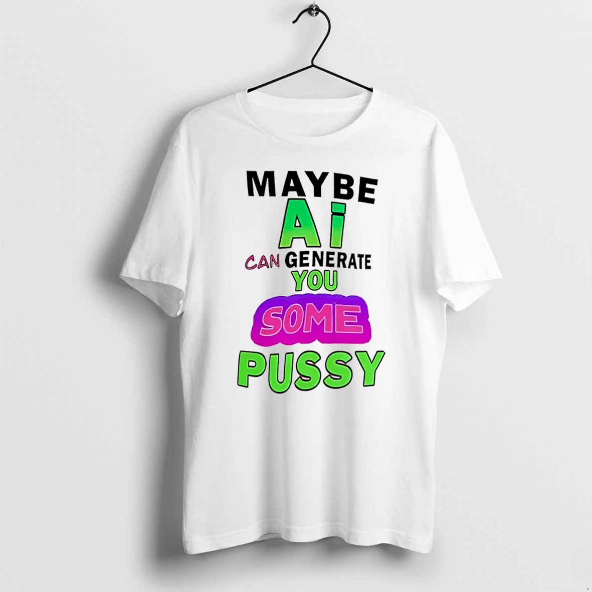 Officials Maybe Ai Can Generate You Some Pussy Tee Premium T Shirt Sweatshirt Hoodie