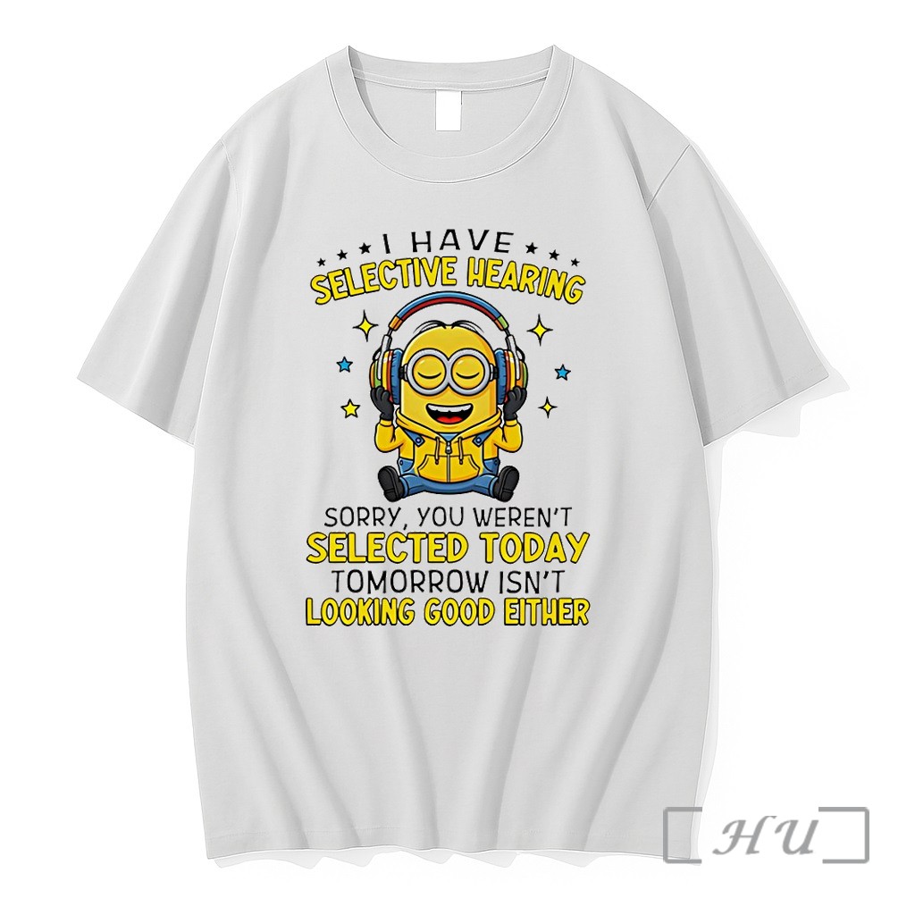 Officials Minion I Have Selective Hearing Sorry You Werent Selected Today Tomorrow Isnt Looking Premium T Shirts Sweater Hoodie