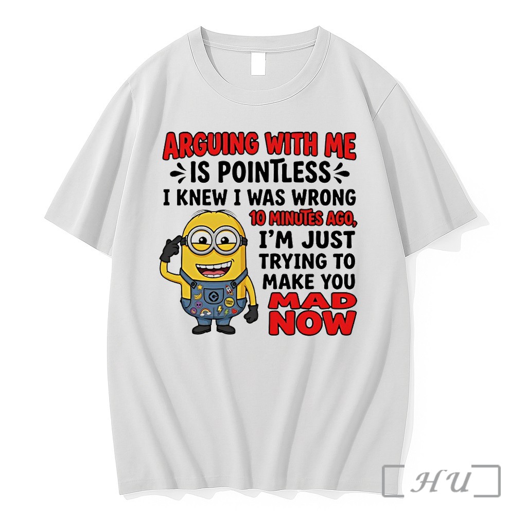 Officials Minion Arguing With Me Is Pointless I Knew I Was Wrong 10 Minutes Ago Im Just Trying To Make You Mad Premium T Shirts Sweater Hoodie