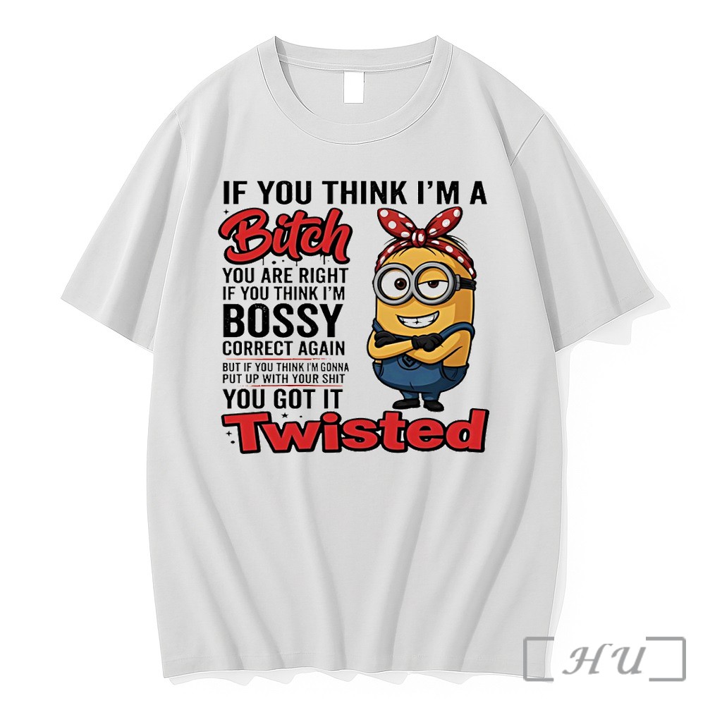 Officials Minion If You Think Im A Bitch You Are Right If You Think Im Bossy Correct Again Premium T Shirts Sweater Hoodie
