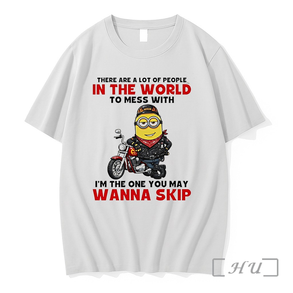 Officials Minion There Are A Lot Of People In The World To Mess With Im The One You May Wanna Skip Premium T Shirts Sweater Hoodie