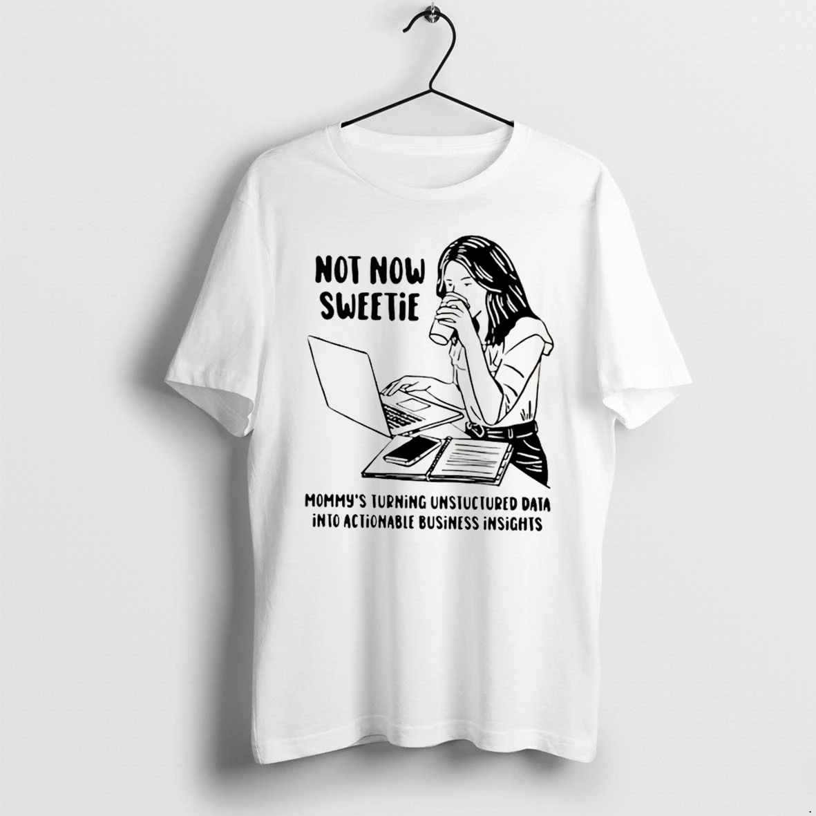 Officials Not Now Sweetie Mommys Turning Unstructured Data Into Actionable Business Tee Premium T Shirt Sweatshirt Hoodie