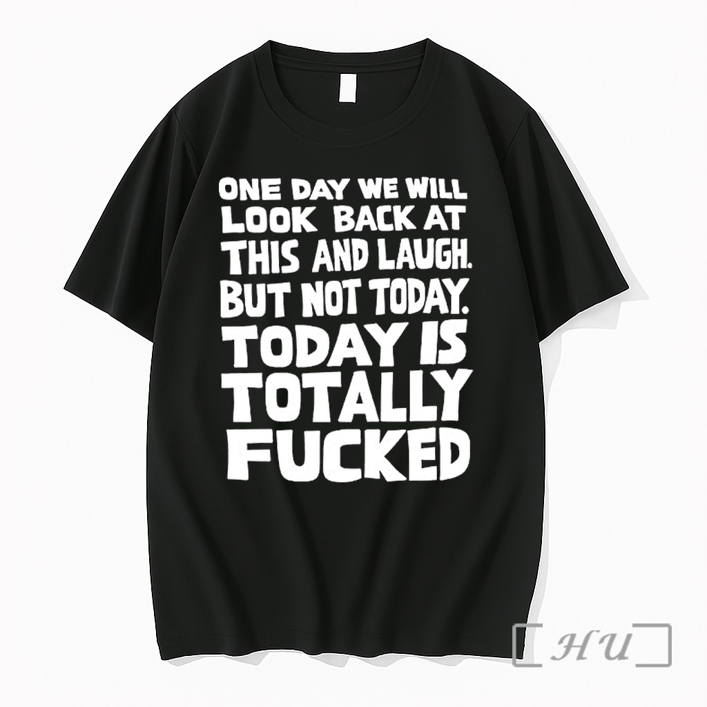 Officials One Day We Will Look Back At This And Laugh But Bot Today Is Totally Fucked Premium T Shirts Sweater Hoodie