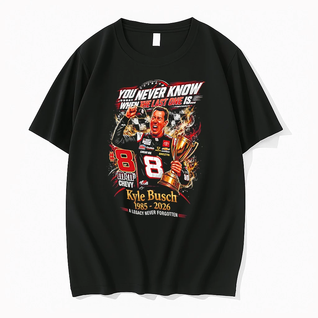 Officials Rowdy Forever Kyle Busch You Never Know When The Last One Is A Legacy Never Forgotten Tee Premium T Shirt Sweatshirt Hoodie