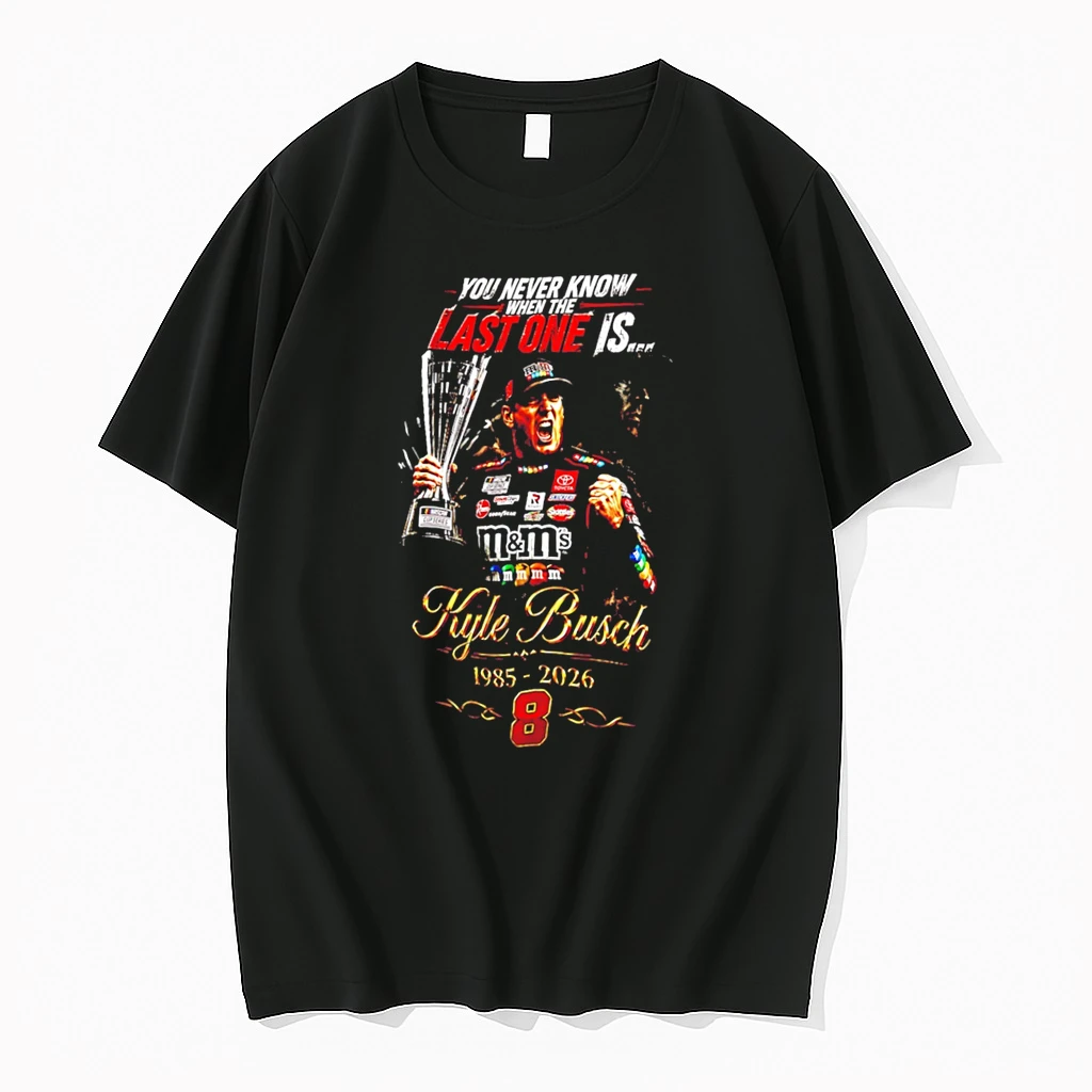 Officials Rowdy Forever Kyle Busch You Never Know When The Last One Is Tee Premium T Shirt Sweatshirt Hoodie