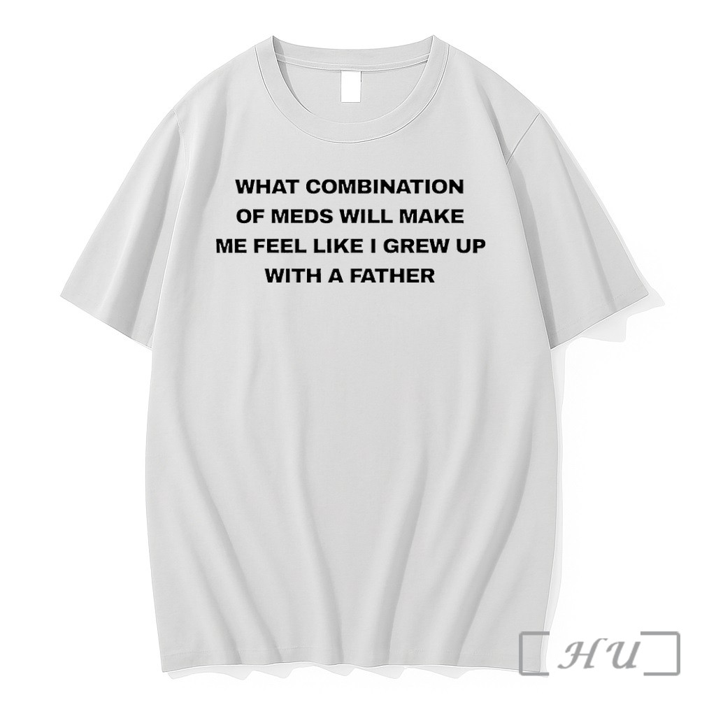 Officials What Combination Of Meds Will Make Me Feel Like I Grew Up With A Father Premium T Shirts Sweater Hoodie
