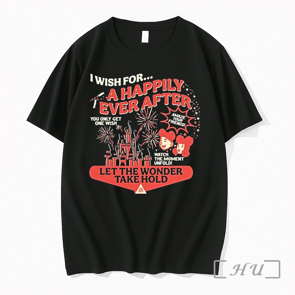 Officials I Wish For A Happily Ever After Let The Wonder Take Hold You Only Get One Wish Walt Amaze Your Friends Shirts Premium T Shirts Sweater Hoodie