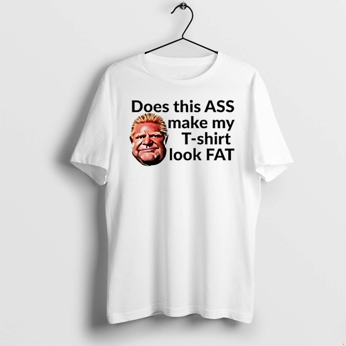 Original Doug Ford Does This Ass Make My Look Fat Tshirts