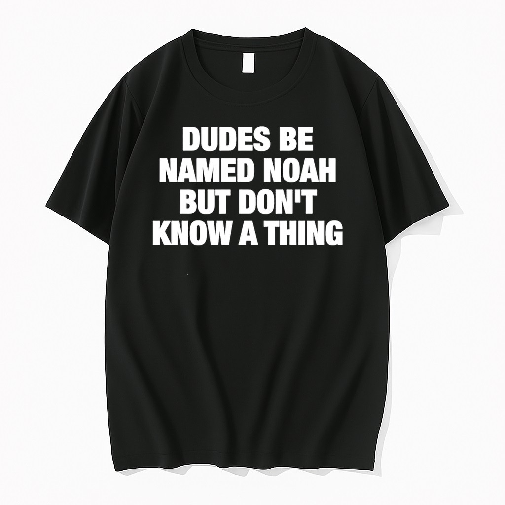 Original Dudes Be Named Noah But Dont Know A Thing Humor Text Tshirts