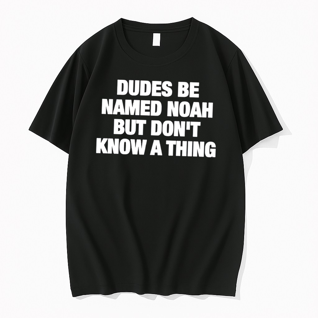 Original Dudes Be Named Noah But Dont Know A Thing Tee Tshirts