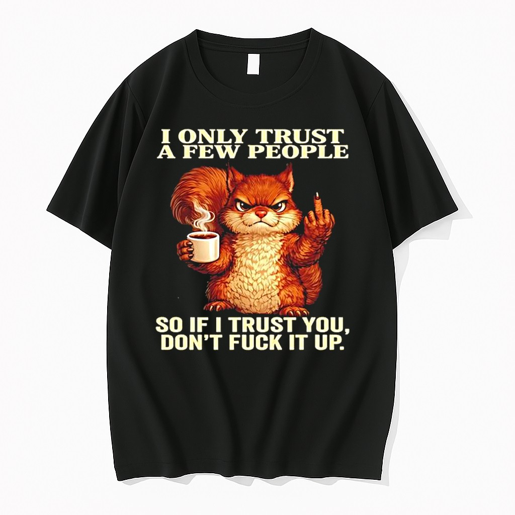 Original Grumpy Squirrel With Coffee I Only Trust A Few People So If I Trust You Dont Fuck It Up Tshirts