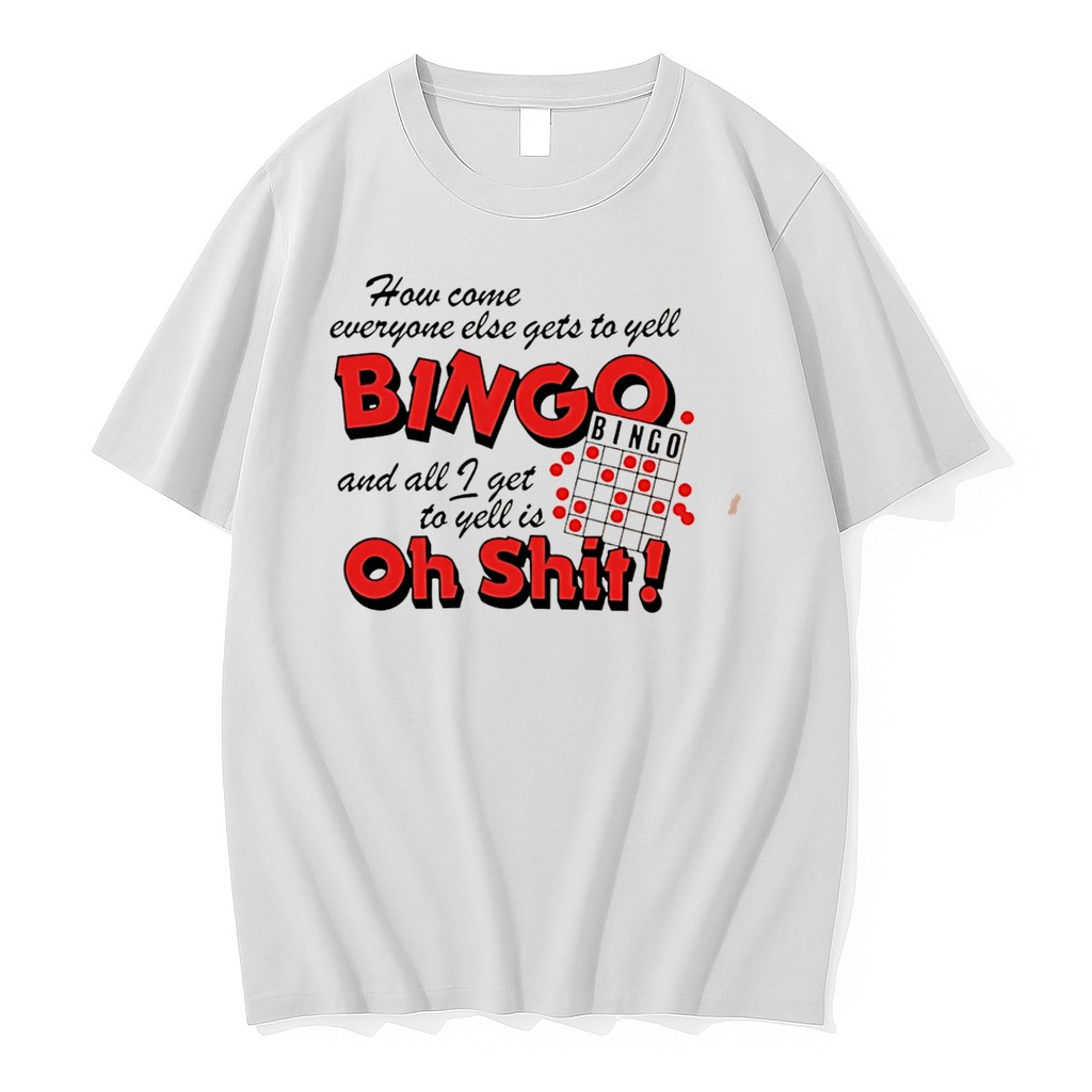 Original How Come Everyone Gets To Yell Bingo And All I Get To Yellis Oh Shit Tee Tshirts