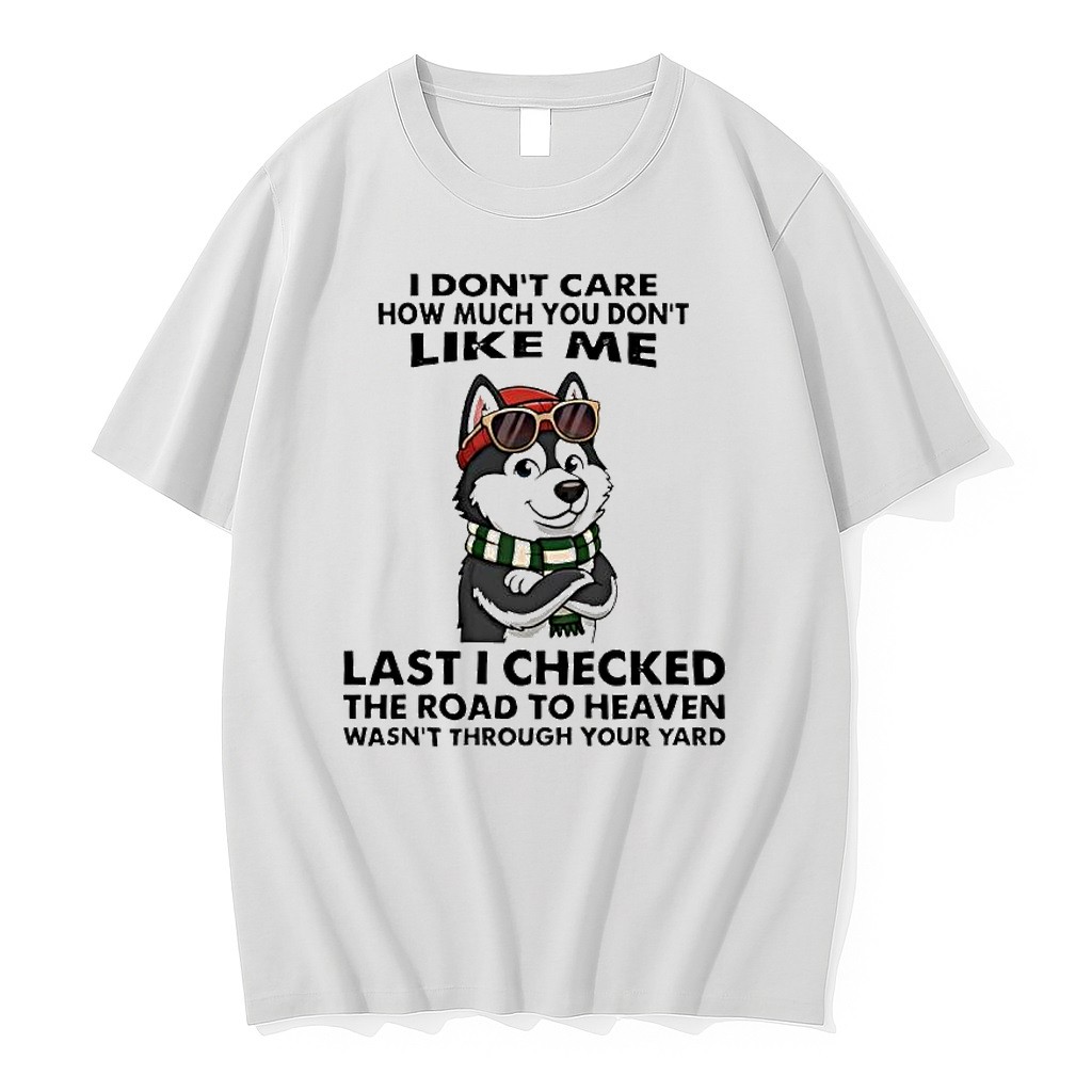 Original Husky Dog I Don Care How Much You Don Like Me Last I Checked The Road To Heaven Tshirts