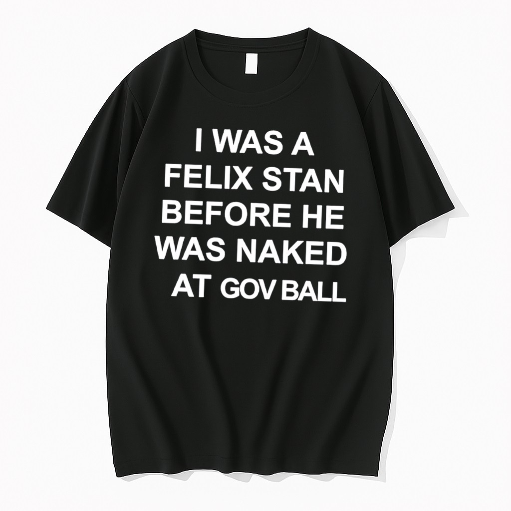 Original I Was A Felix Stan Before He Was Naked At Gov Ball Tee Tshirts