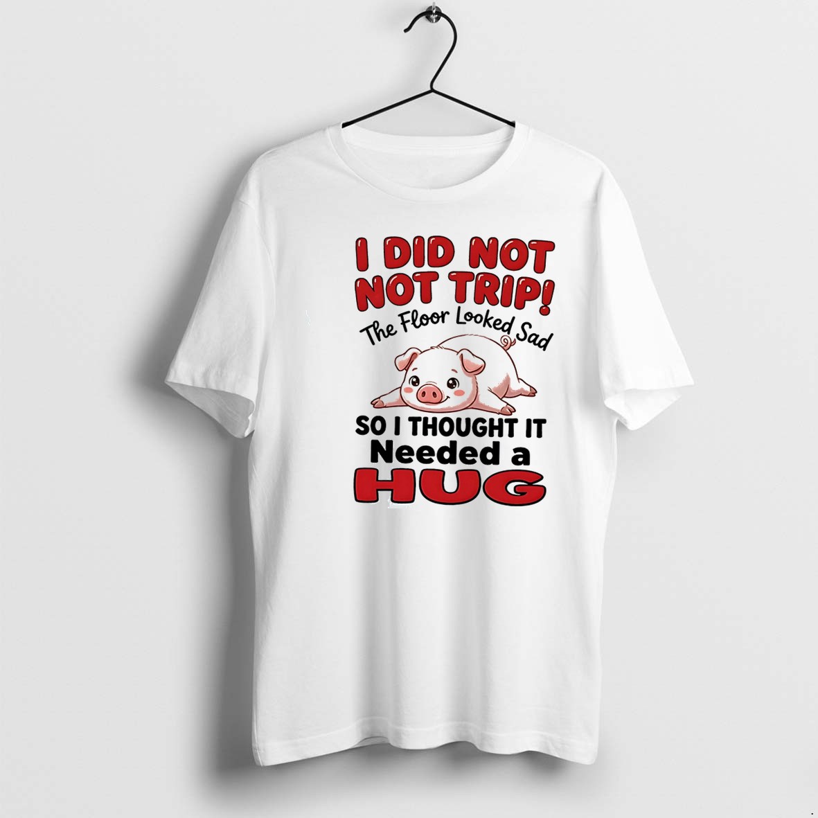 Original I Did Not Not Trip The Floor Looked Sad So I Thought It Needed A Hug Tee Tshirts