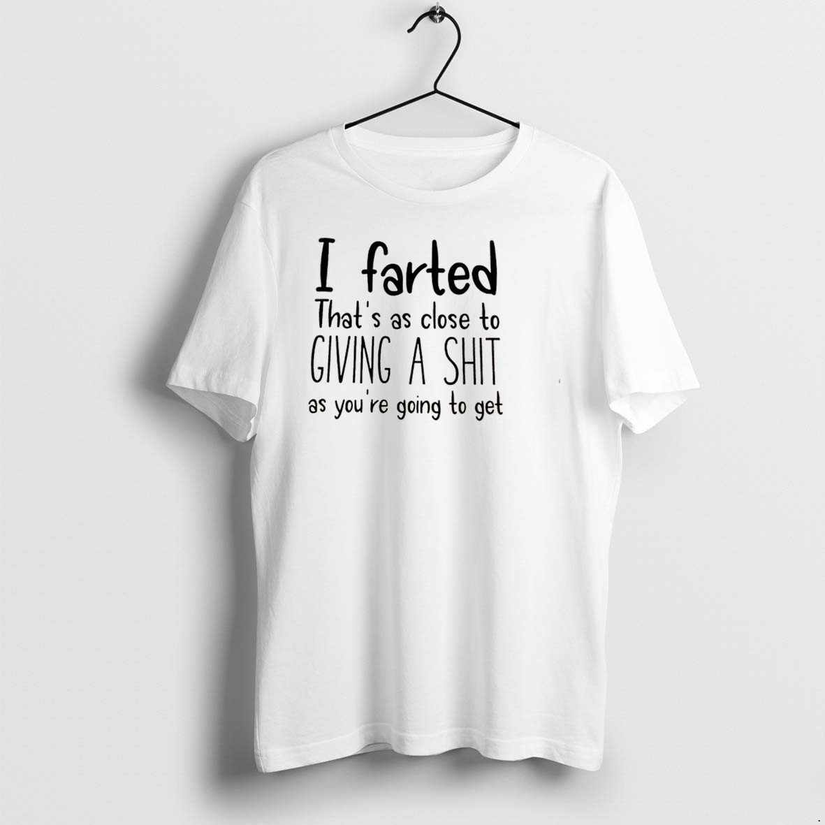 Original I Farted Thats As Clode To Giving A Shit As Youre Going To Get Tee Tshirts