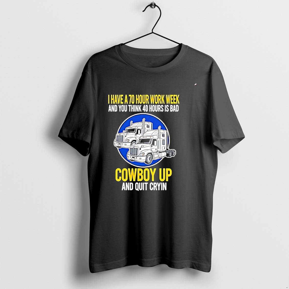 Original I Have A 70 Hour Work Week And You Think 40 Hours Is Bad Cowboy Up And Quit Cryin Tshirts