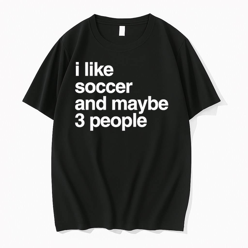 Original I Like Soccer And Maybe 3 People Tshirts