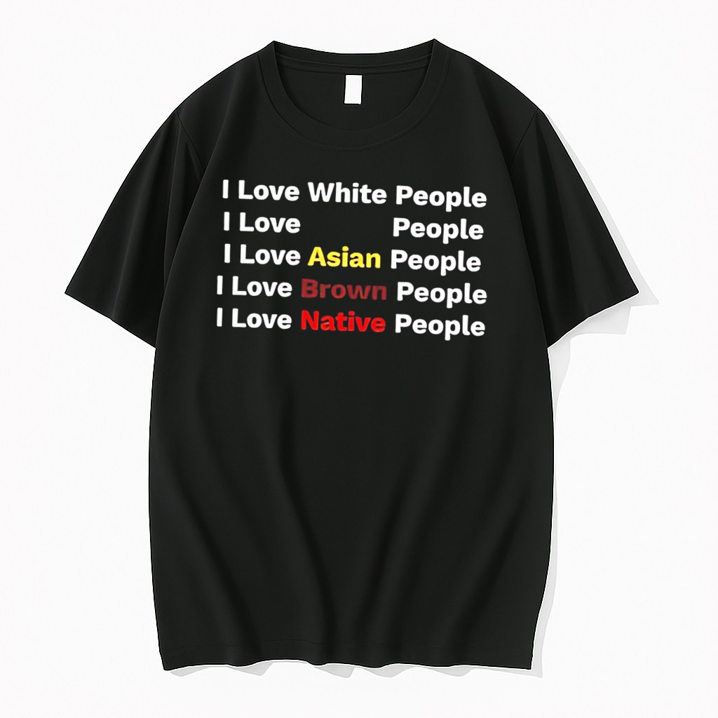 Original I Love White Black Asian Brown Native People Meme Tee Tshirts