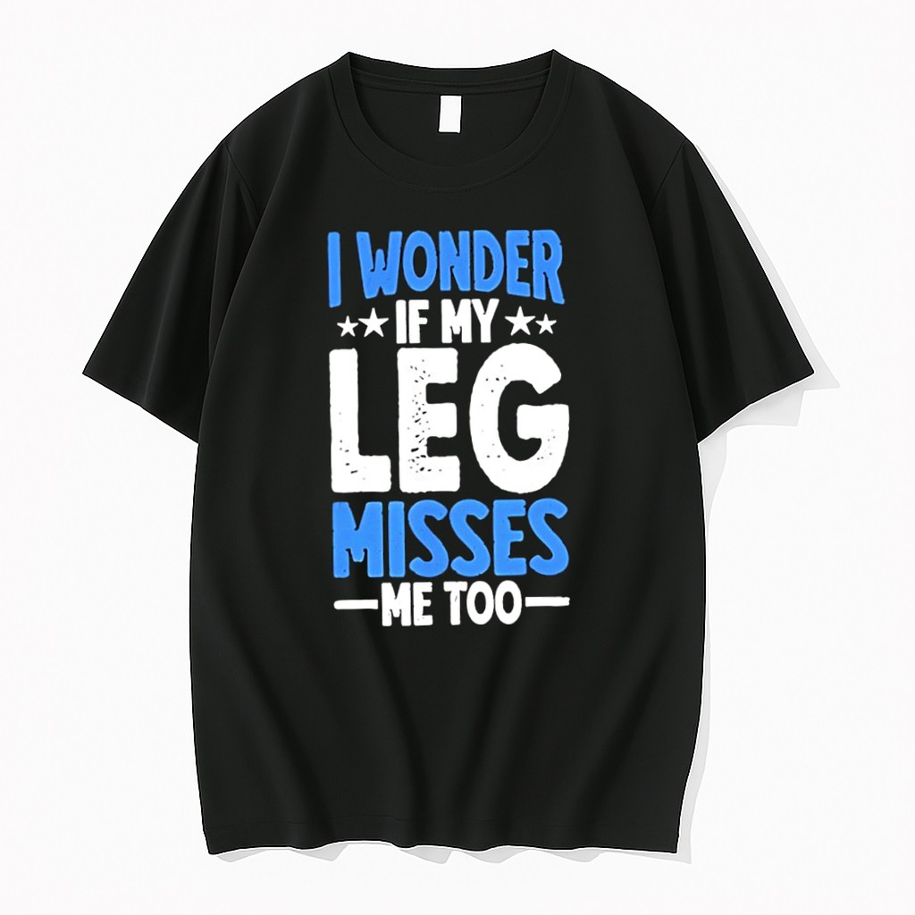Original I Wonder If My Leg Misses Me Too Tshirts
