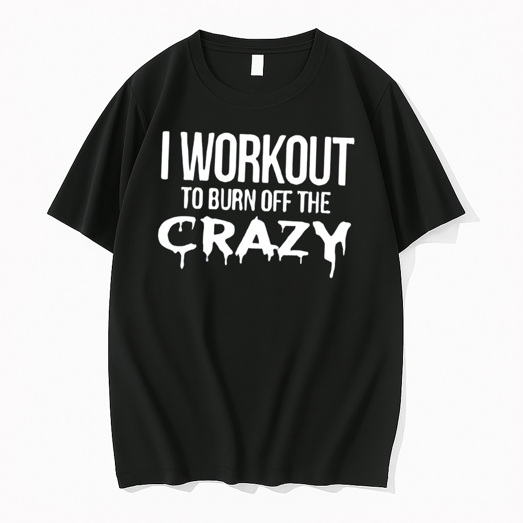 Original I Workout To Burn Off The Crazy Tee Tshirts