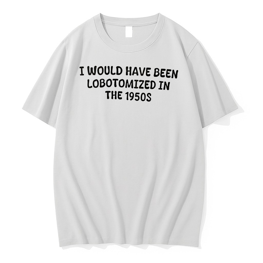 Original I Would Have Been Lobotomized In The 1950s Tshirts