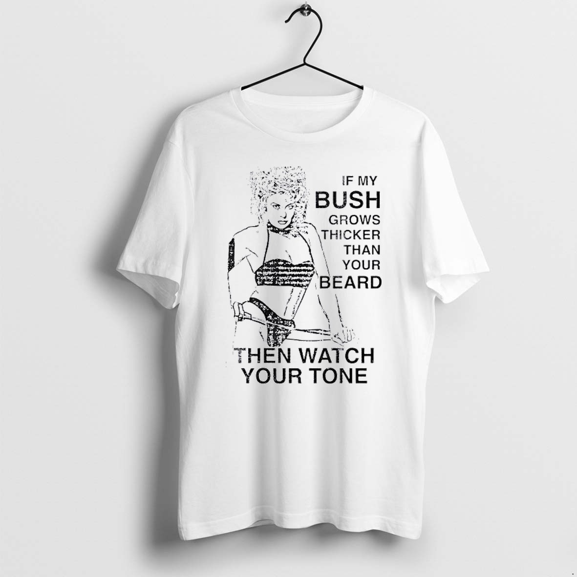 Original If My Bush Grows Thicker Than Your Beard Then Watch Your Tone Tshirts