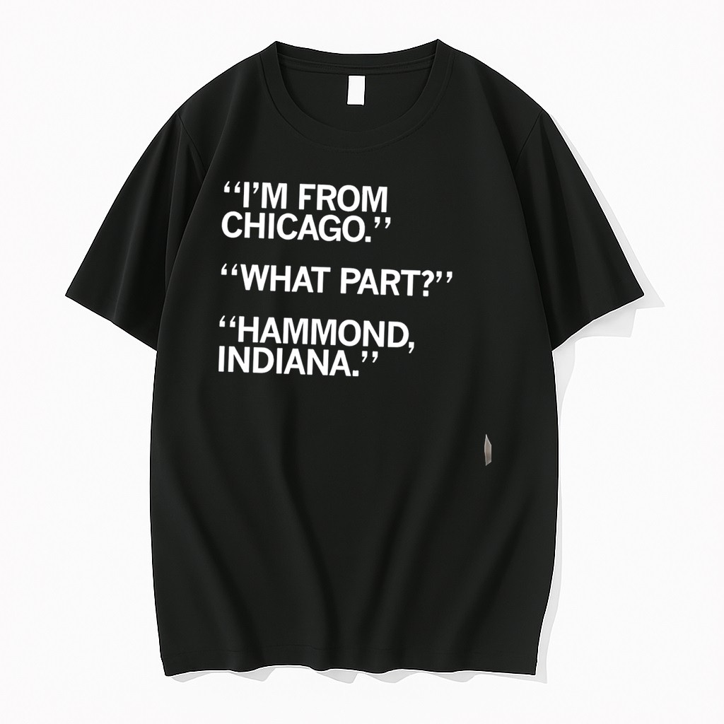 Original Im From Chicago What Part Hammond Indiana Tee Tshirts